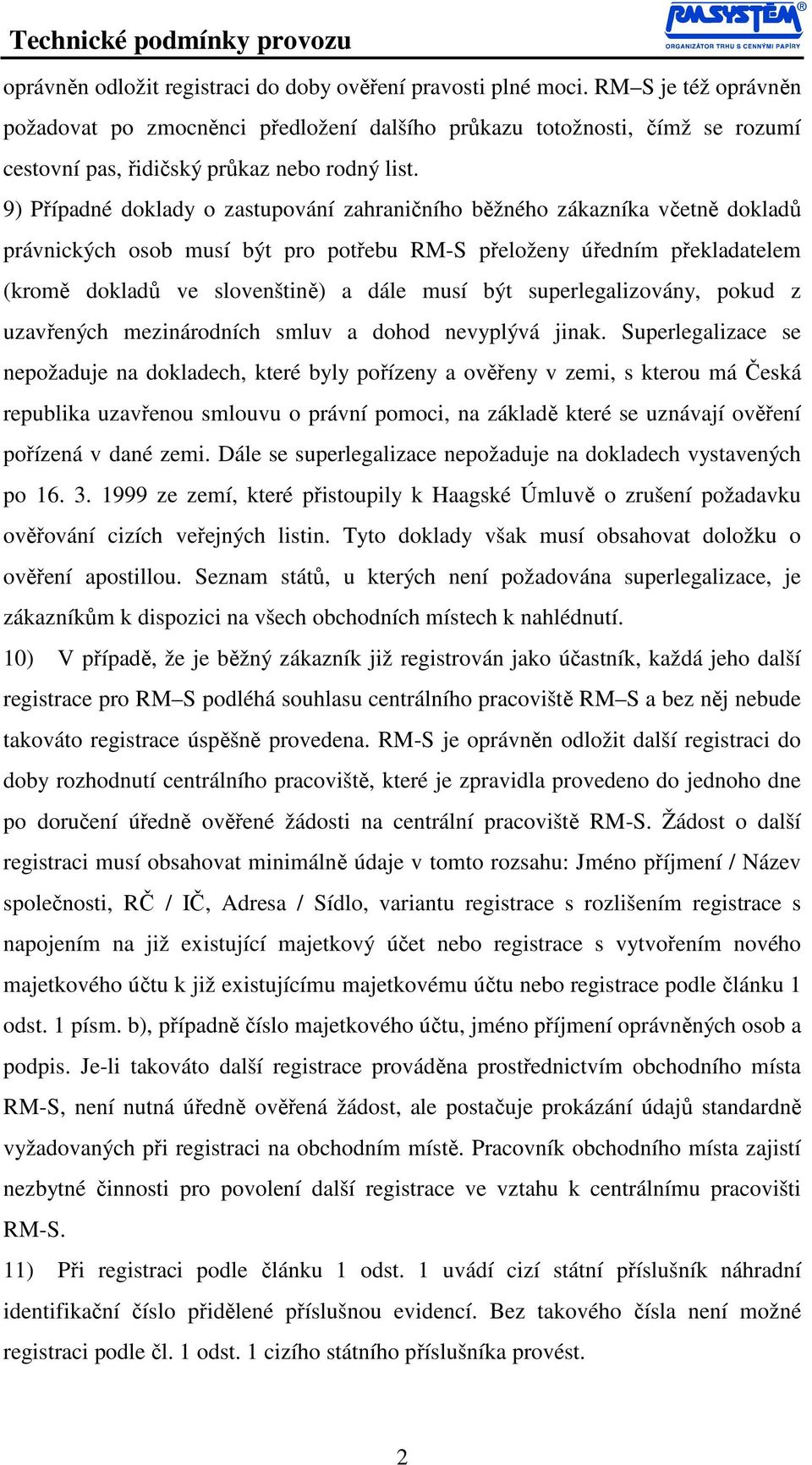 9) Případné doklady o zastupování zahraničního běžného zákazníka včetně dokladů právnických osob musí být pro potřebu RM-S přeloženy úředním překladatelem (kromě dokladů ve slovenštině) a dále musí