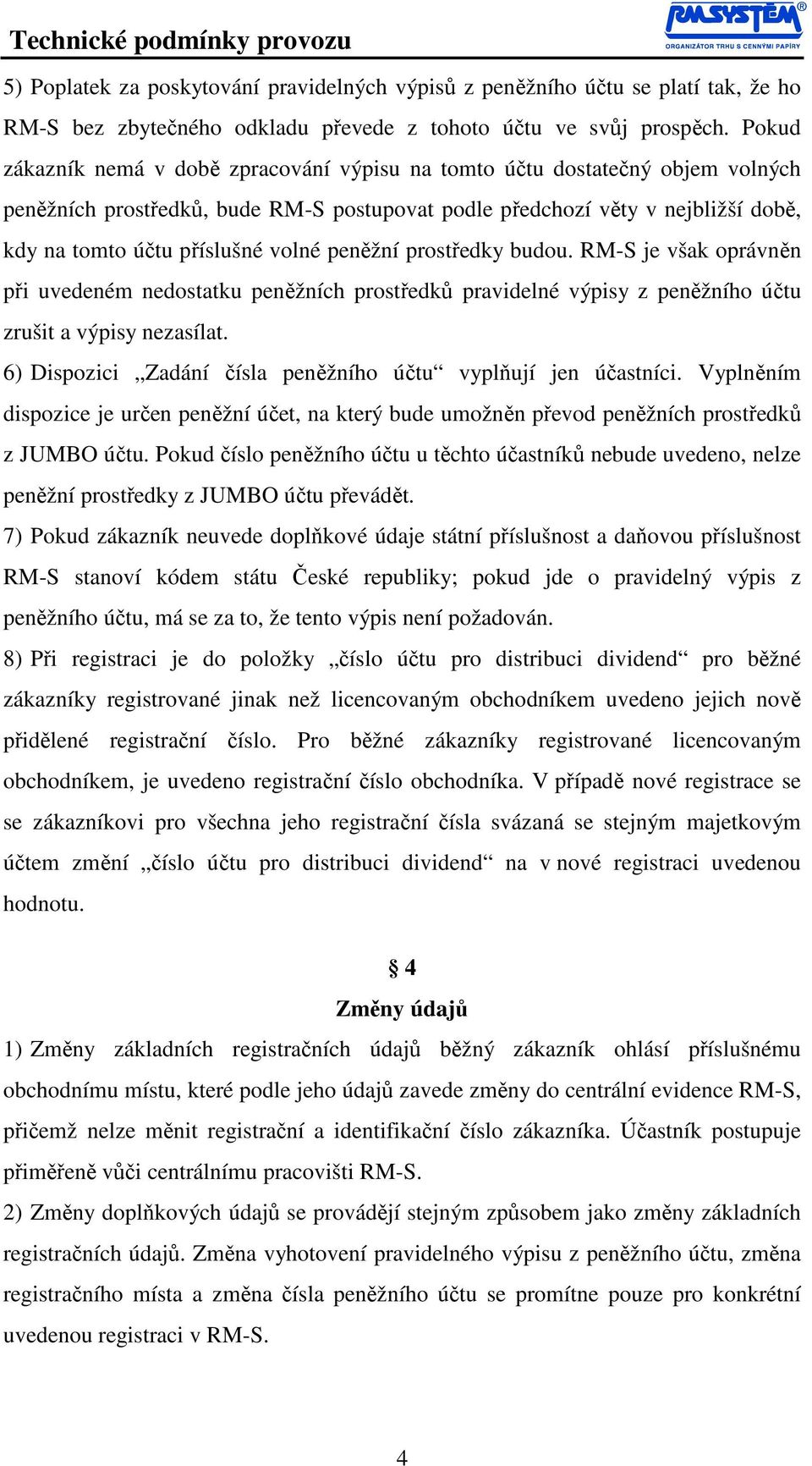 peněžní prostředky budou. RM-S je však oprávněn při uvedeném nedostatku peněžních prostředků pravidelné výpisy z peněžního účtu zrušit a výpisy nezasílat.