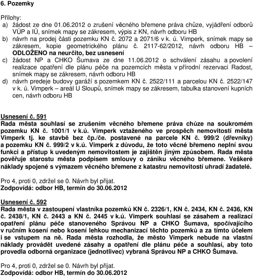 2012 o schválení zásahu a povolení realizace opatření dle plánu péče na pozemcích města v přírodní rezervaci Radost, snímek mapy se zákresem, návrh odboru HB d) návrh predeje budovy garáží s pozemkem