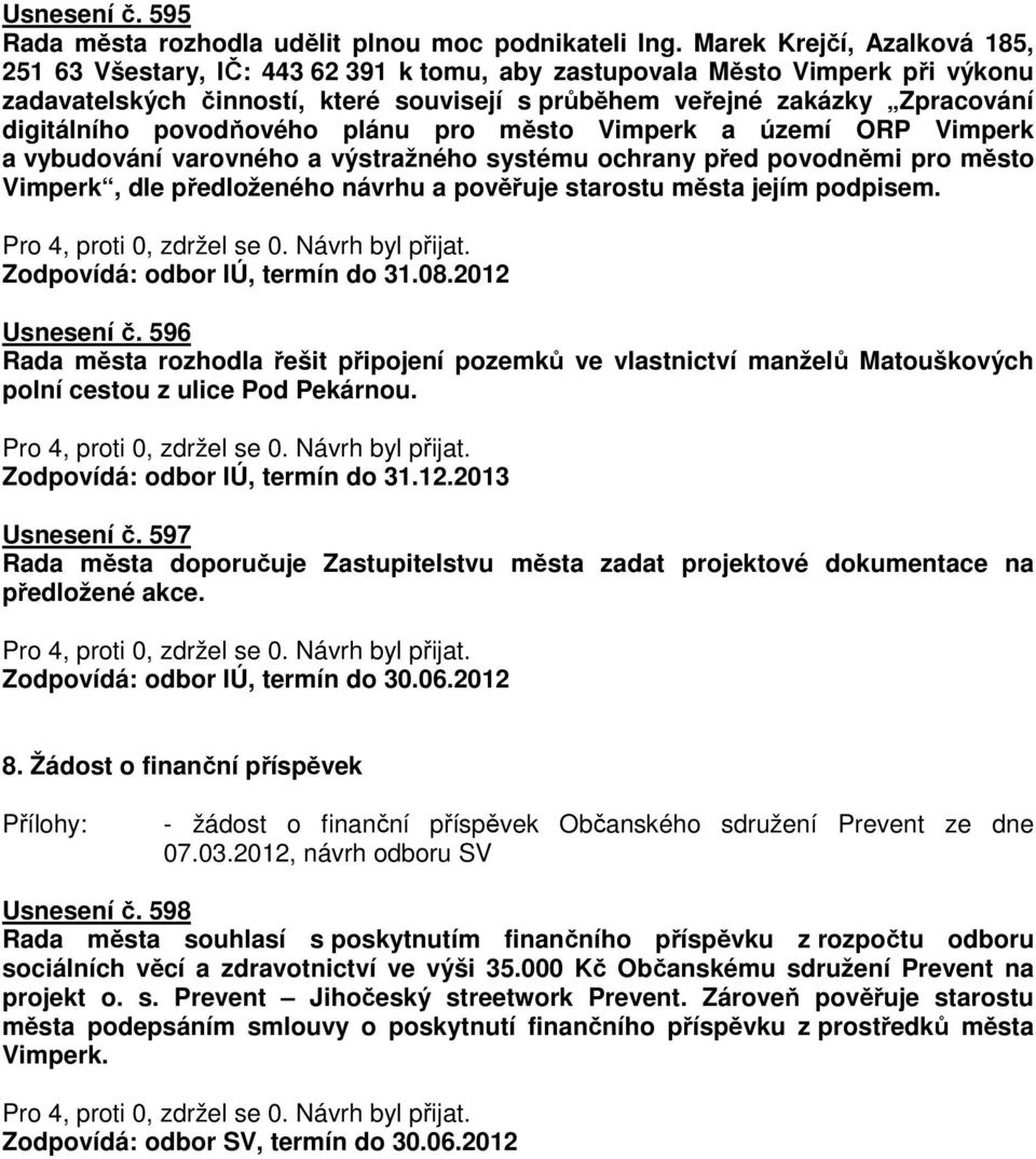 povodňového plánu pro město Vimperk a území ORP Vimperk a vybudování varovného a výstražného systému ochrany před povodněmi pro město Vimperk, dle předloženého návrhu a pověřuje starostu města jejím