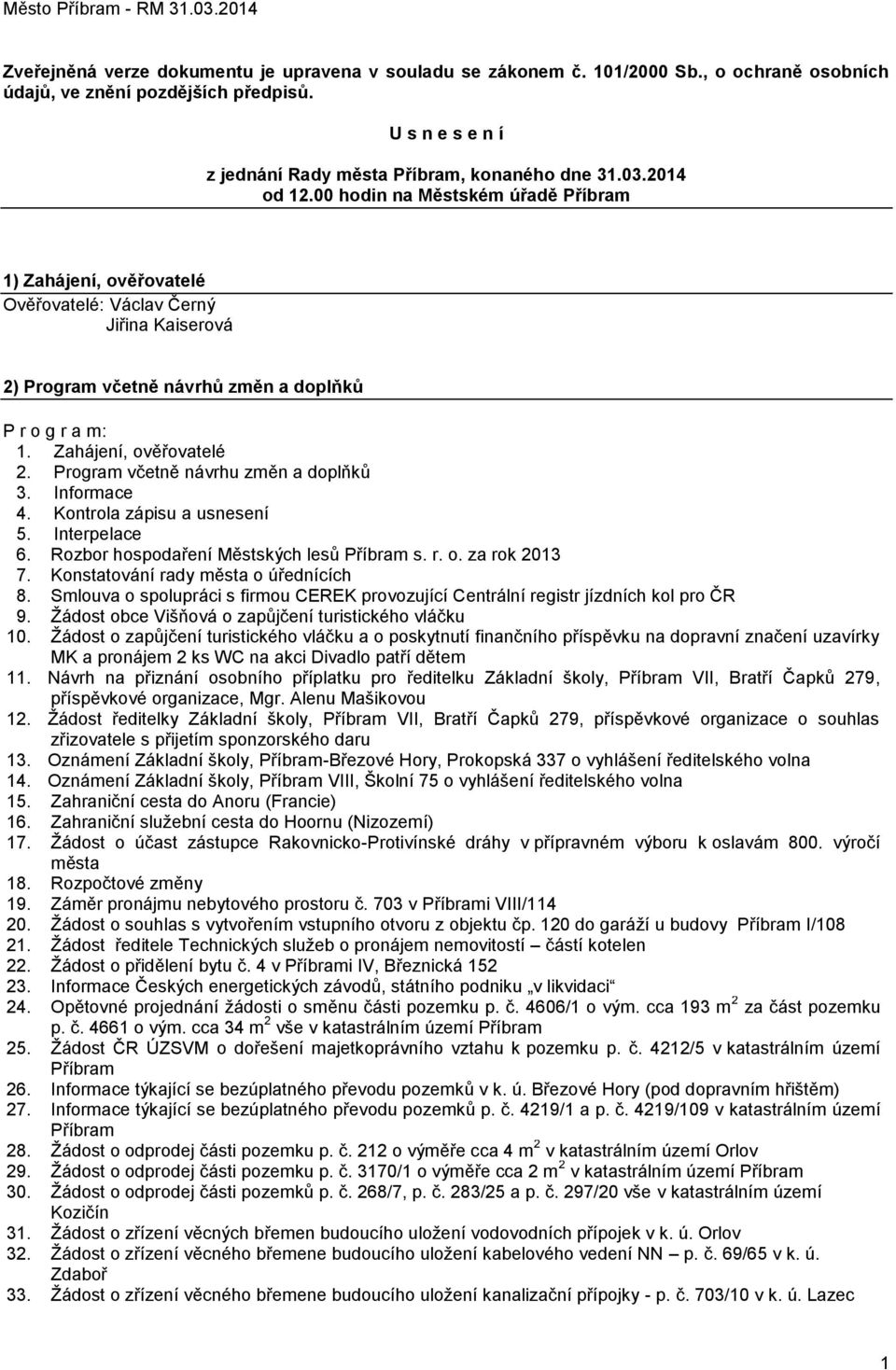 Program včetně návrhu změn a doplňků 3. Informace 4. Kontrola zápisu a usnesení 5. Interpelace 6. Rozbor hospodaření Městských lesů Příbram s. r. o. za rok 2013 7.