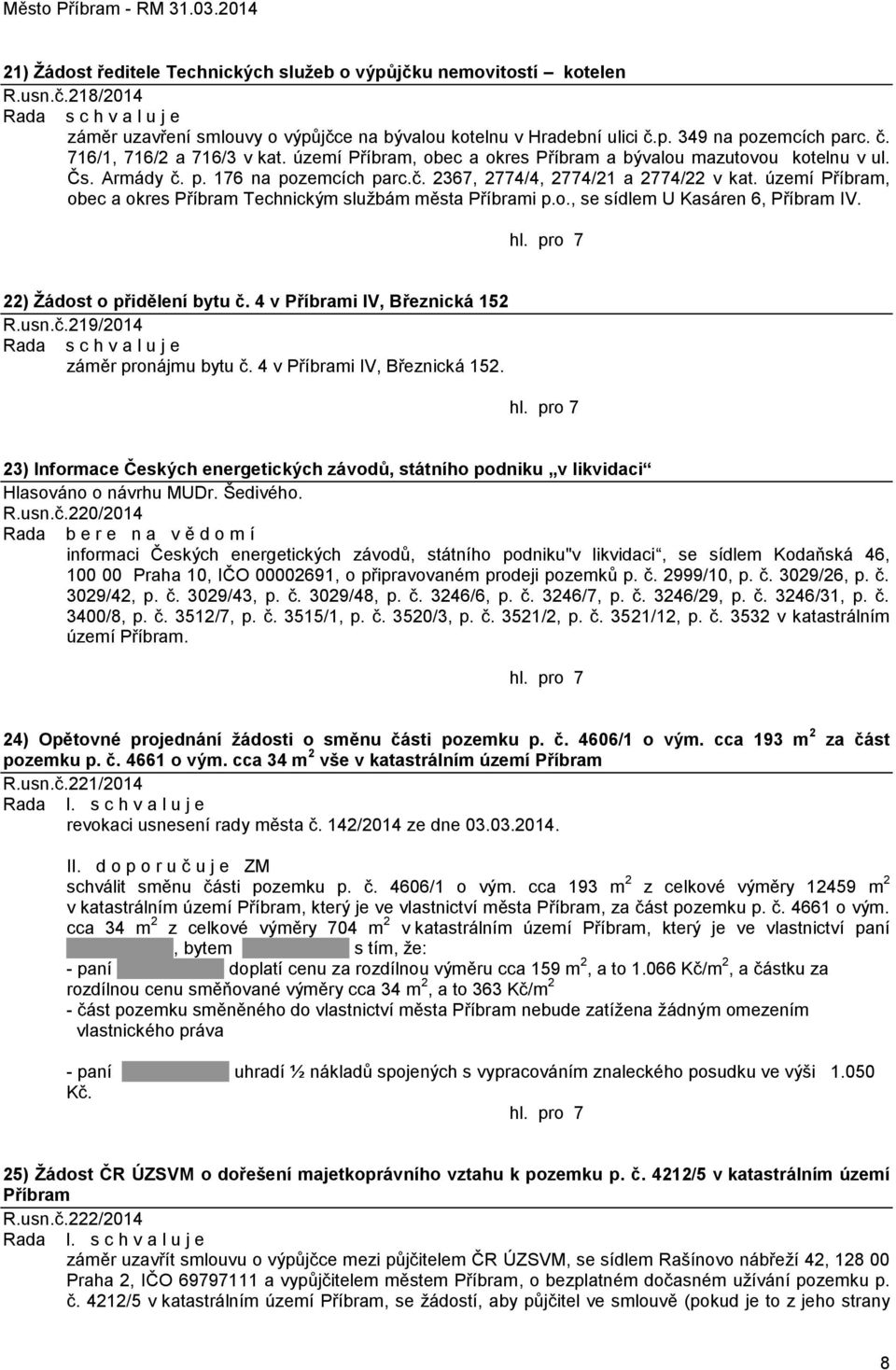 území Příbram, obec a okres Příbram Technickým sluţbám města Příbrami p.o., se sídlem U Kasáren 6, Příbram IV. 22) Ţádost o přidělení bytu č. 4 v Příbrami IV, Březnická 152 R.usn.č.219/2014 záměr pronájmu bytu č.