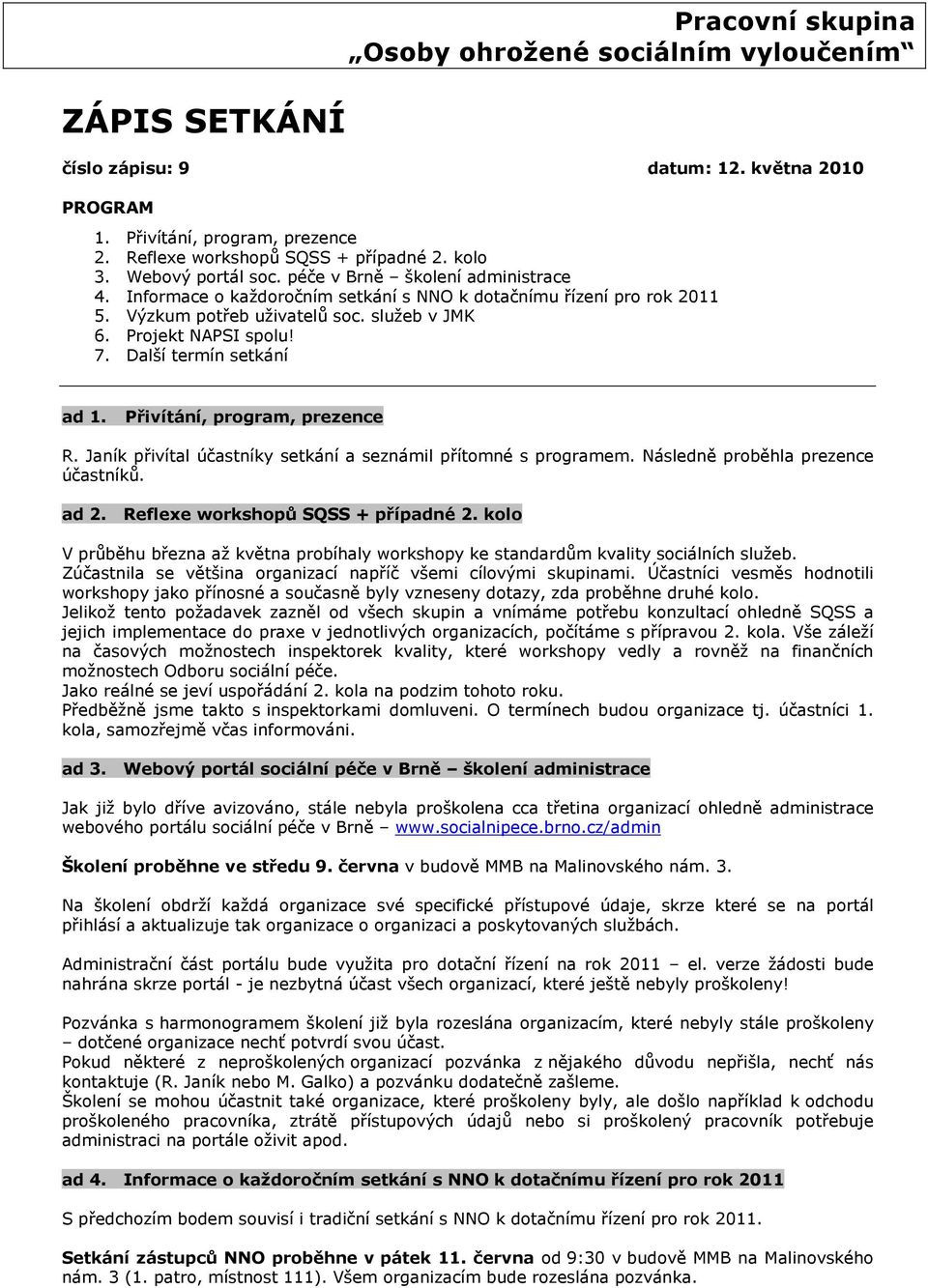 Další termín setkání ad 1. Přivítání, program, prezence R. Janík přivítal účastníky setkání a seznámil přítomné s programem. Následně proběhla prezence účastníků. ad 2.