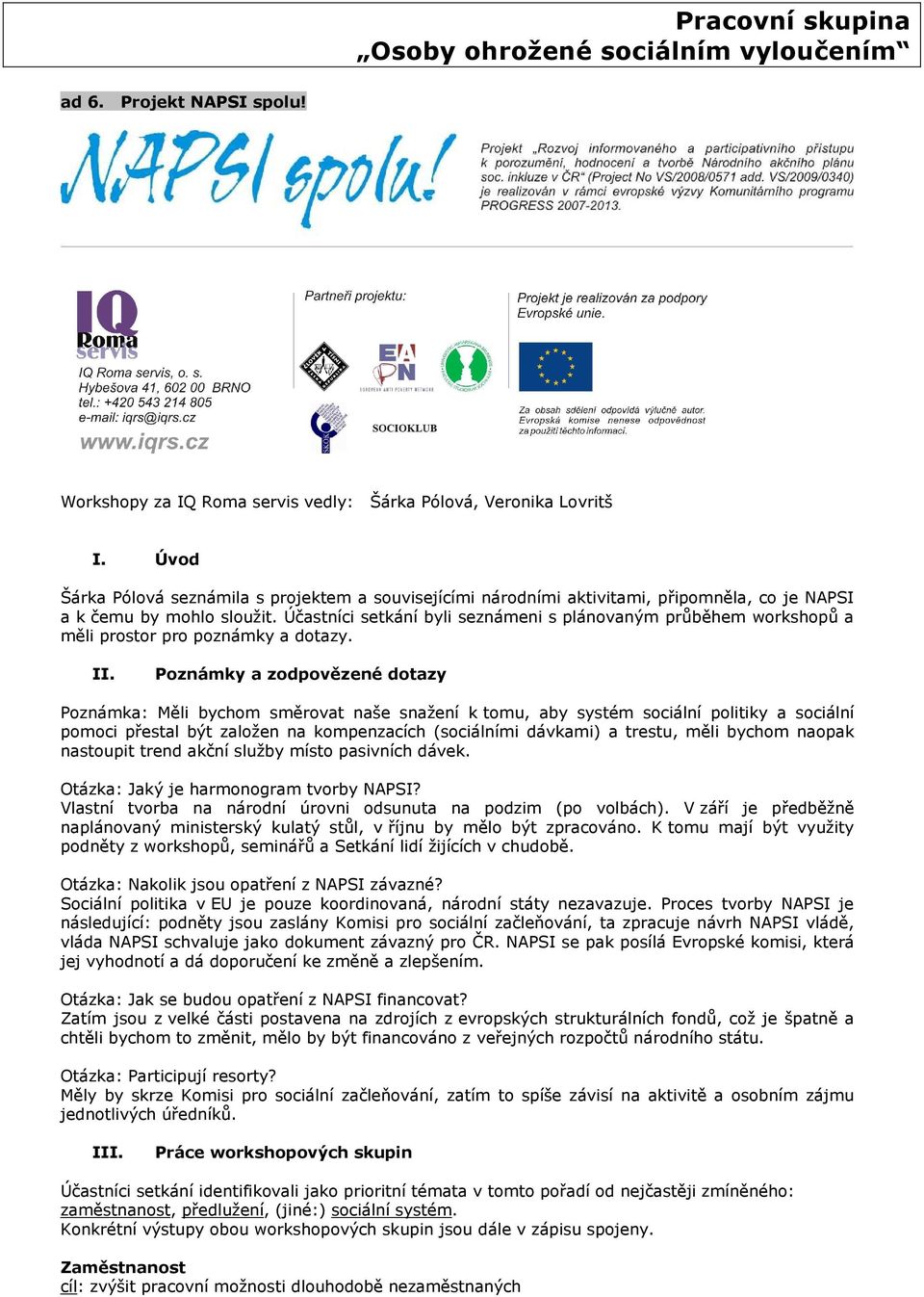 Účastníci setkání byli seznámeni s plánovaným průběhem workshopů a měli prostor pro poznámky a dotazy. II.