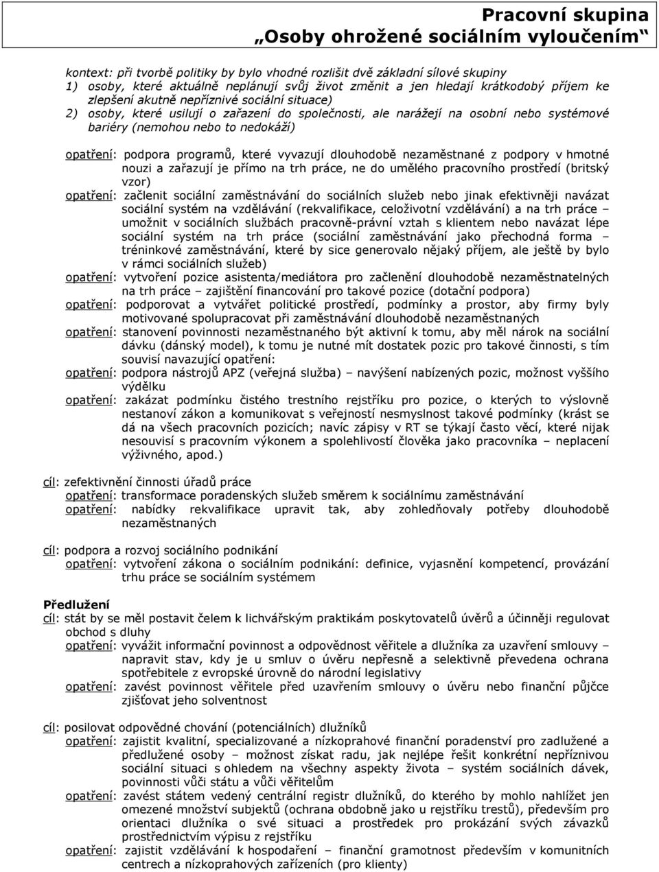 nezaměstnané z podpory v hmotné nouzi a zařazují je přímo na trh práce, ne do umělého pracovního prostředí (britský vzor) opatření: začlenit sociální zaměstnávání do sociálních služeb nebo jinak