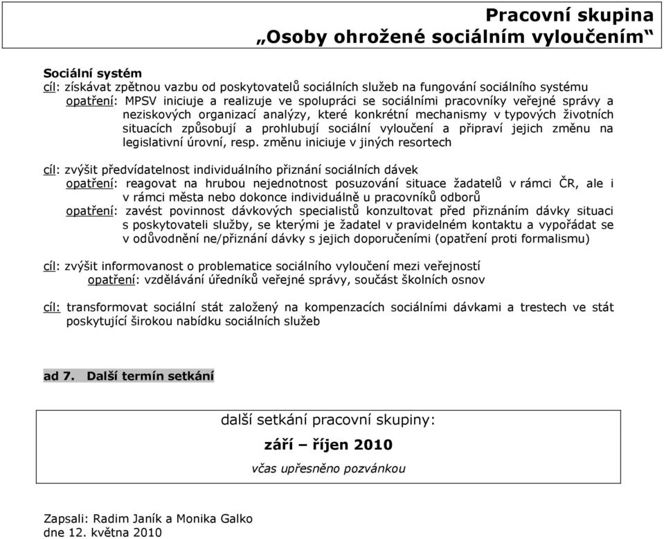 změnu iniciuje v jiných resortech cíl: zvýšit předvídatelnost individuálního přiznání sociálních dávek opatření: reagovat na hrubou nejednotnost posuzování situace žadatelů v rámci ČR, ale i v rámci