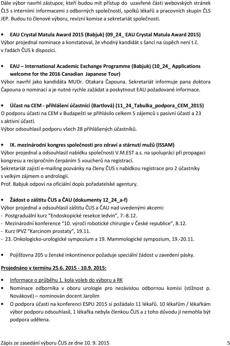 EAU Crystal Matula Award 2015 (Babjuk) (09_24_ EAU Crystal Matula Award 2015) Výbor projednal nominace a konstatoval, že vhodný kandidát s šancí na úspěch není t.č. v řadách ČUS k dispozici.