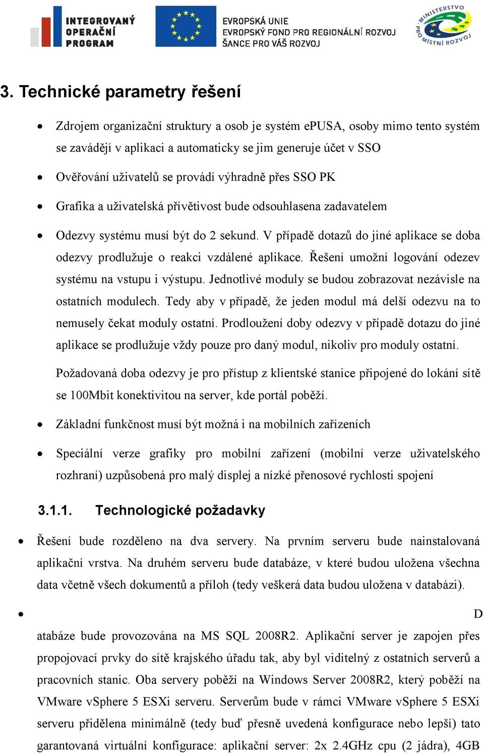 V případě dotazů do jiné aplikace se doba odezvy prodlužuje o reakci vzdálené aplikace. Řešení umožní logování odezev systému na vstupu i výstupu.