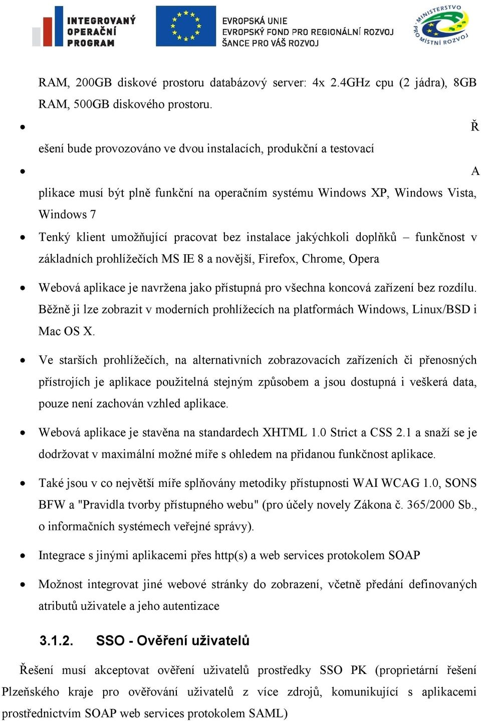 instalace jakýchkoli doplňků funkčnost v základních prohlížečích MS IE 8 a novější, Firefox, Chrome, Opera Webová aplikace je navržena jako přístupná pro všechna koncová zařízení bez rozdílu.