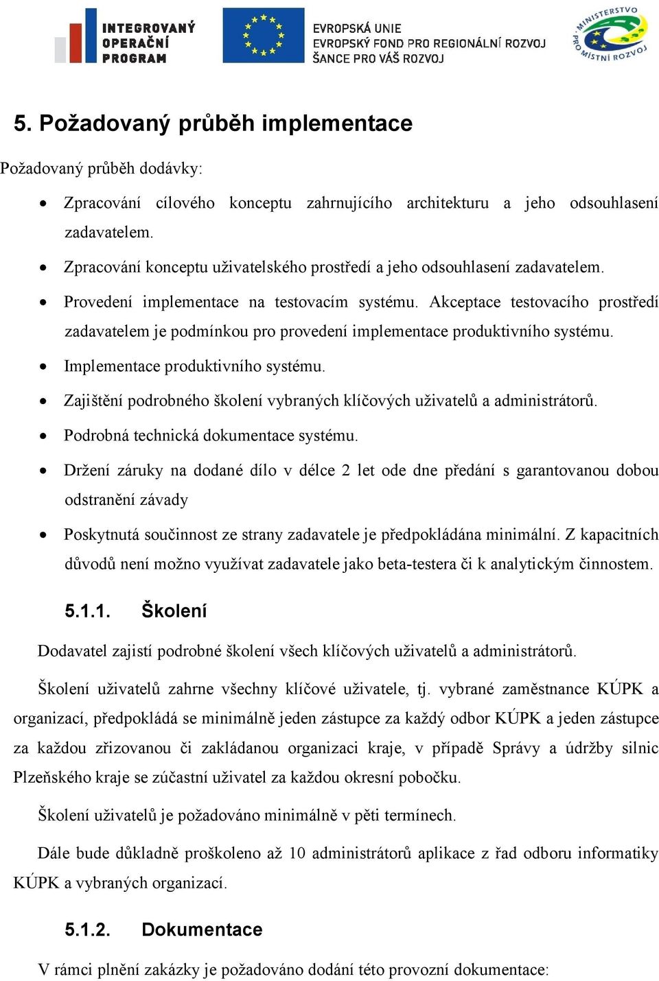 Akceptace testovacího prostředí zadavatelem je podmínkou pro provedení implementace produktivního systému. Implementace produktivního systému.