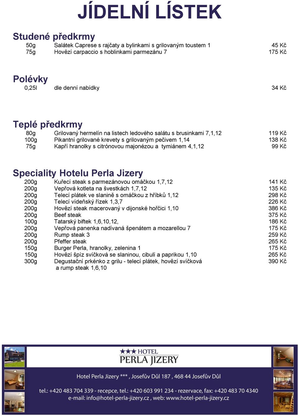tymiánem 4,1,12 99 Kč Speciality Hotelu Perla Jizery 200g Kuřecí steak s parmezánovou omáčkou 1,7,12 141 Kč 200g Vepřová kotleta na švestkách 1,7,12 1 200g Telecí plátek ve slanině s omáčkou z hříbků