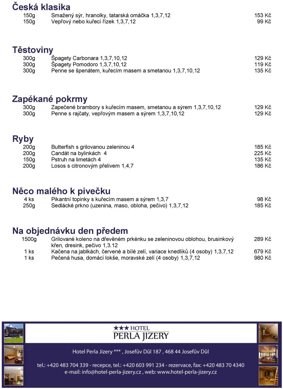 vepřovým masem a sýrem 1,3,7,10,12 129 Kč Ryby 200g Butterfish s grilovanou zeleninou 4 185 Kč 200g Candát na bylinkách 4 225 Kč 150g Pstruh na limetách 4 1 200g Losos s citronovým přelivem 1,4,7 186
