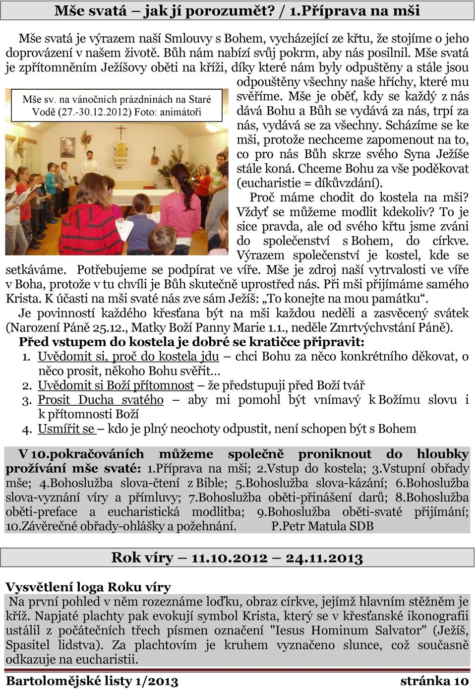 na vánočních prázdninách na Staré Vodě (27.-30.12.2012) Foto: animátoři svěříme. Mše je oběť, kdy se každý z nás dává Bohu a Bůh se vydává za nás, trpí za nás, vydává se za všechny.