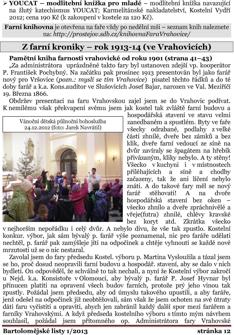 cz/knihovnafaravrahovice/ Z farní kroniky rok 1913-14 (ve Vrahovicích) Pamětní kniha farnosti vrahovické od roku 1901 (strana 41 43) Za administrátora uprázdněné takto fary byl ustanoven zdejší vp.