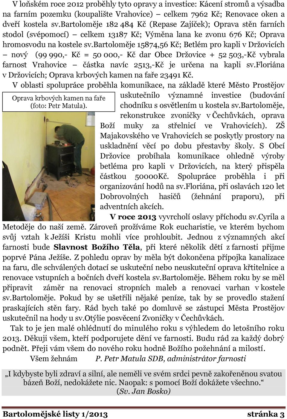 bartoloměje 15874,56 Kč; Betlém pro kapli v Držovicích nový (99 990,- Kč = 50 000,- Kč dar Obce Držovice + 52 503,-Kč vybrala farnost Vrahovice částka navíc 2513,-Kč je určena na kapli sv.