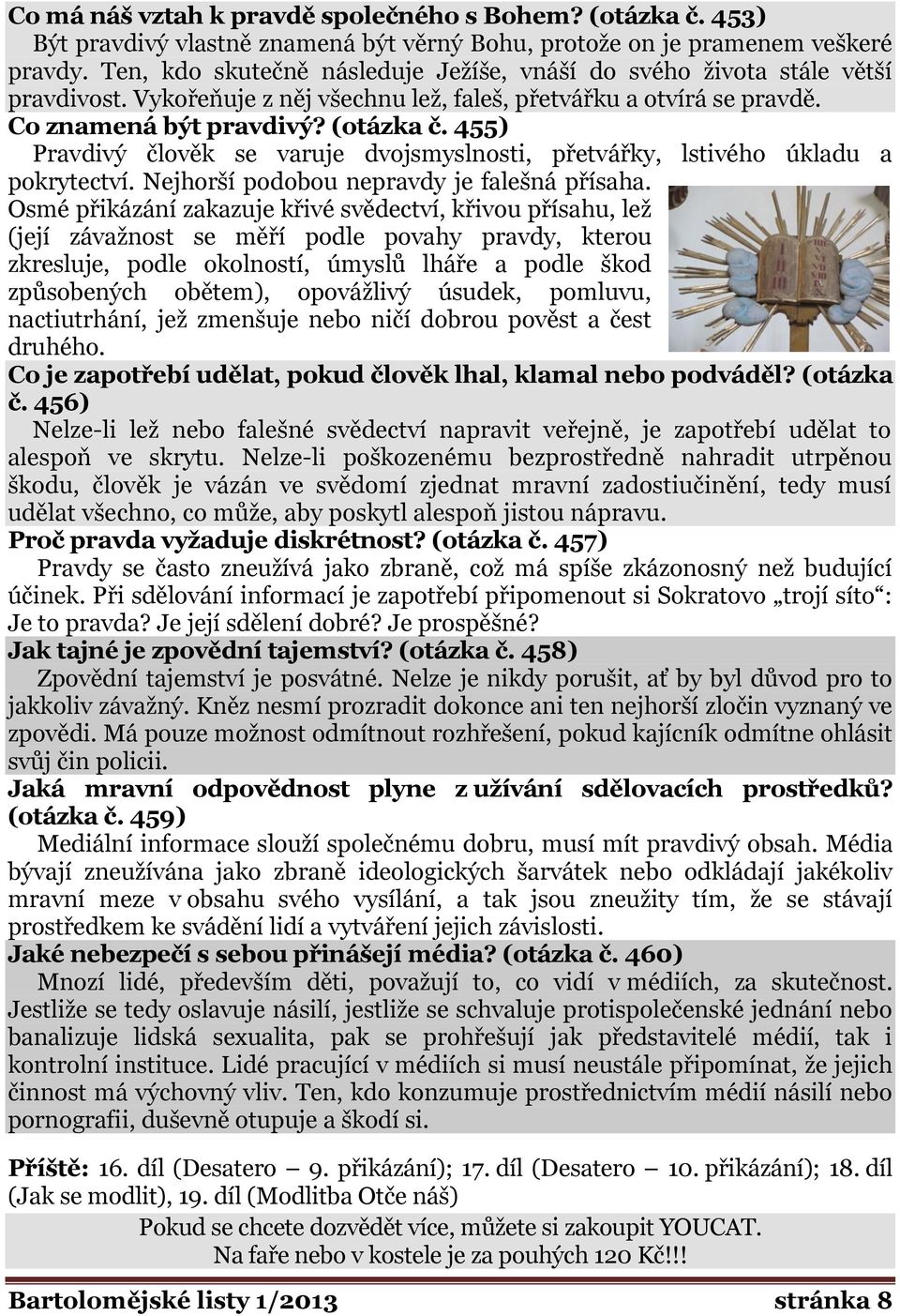 455) Pravdivý člověk se varuje dvojsmyslnosti, přetvářky, lstivého úkladu a pokrytectví. Nejhorší podobou nepravdy je falešná přísaha.