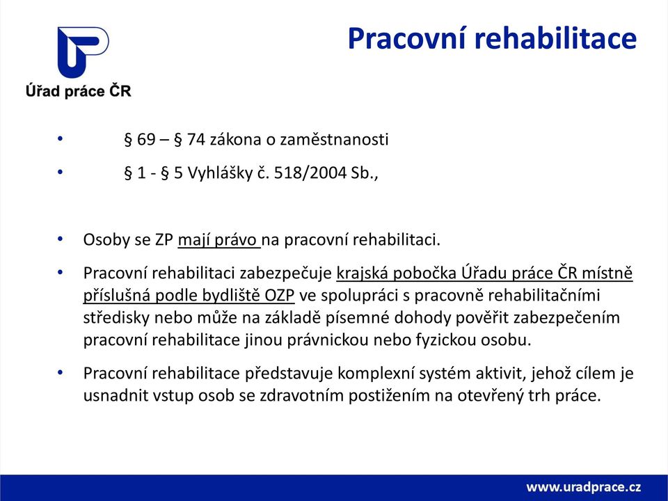 rehabilitačními středisky nebo může na základě písemné dohody pověřit zabezpečením pracovní rehabilitace jinou právnickou nebo fyzickou