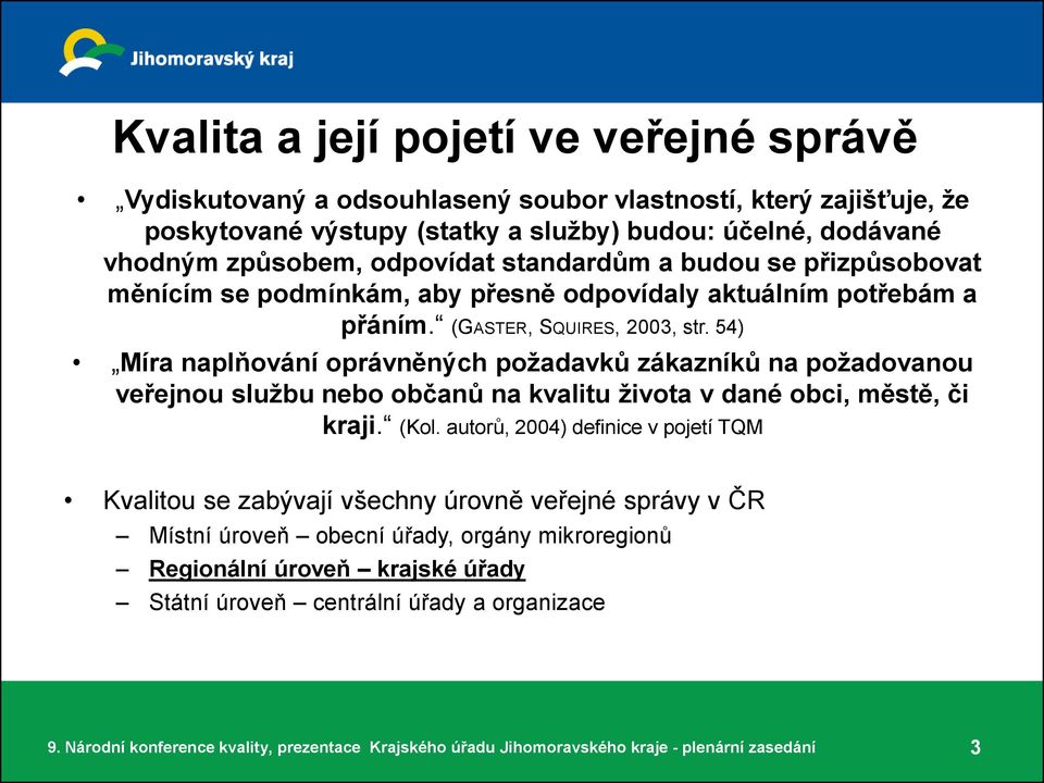 54) Míra naplňování oprávněných požadavků zákazníků na požadovanou veřejnou službu nebo občanů na kvalitu života v dané obci, městě, či kraji. (Kol.