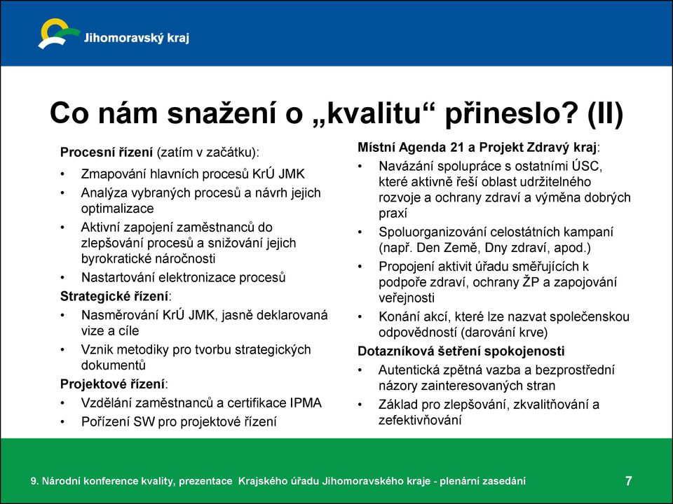 byrokratické náročnosti Nastartování elektronizace procesů Strategické řízení: Nasměrování KrÚ JMK, jasně deklarovaná vize a cíle Vznik metodiky pro tvorbu strategických dokumentů Projektové řízení: