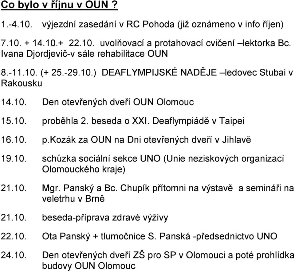 Deaflympiádě v Taipei 16.10. p.kozák za OUN na Dni otevřených dveří v Jihlavě 19.10. schůzka sociální sekce UNO (Unie neziskových organizací Olomouckého kraje) 21.10. Mgr. Panský a Bc.