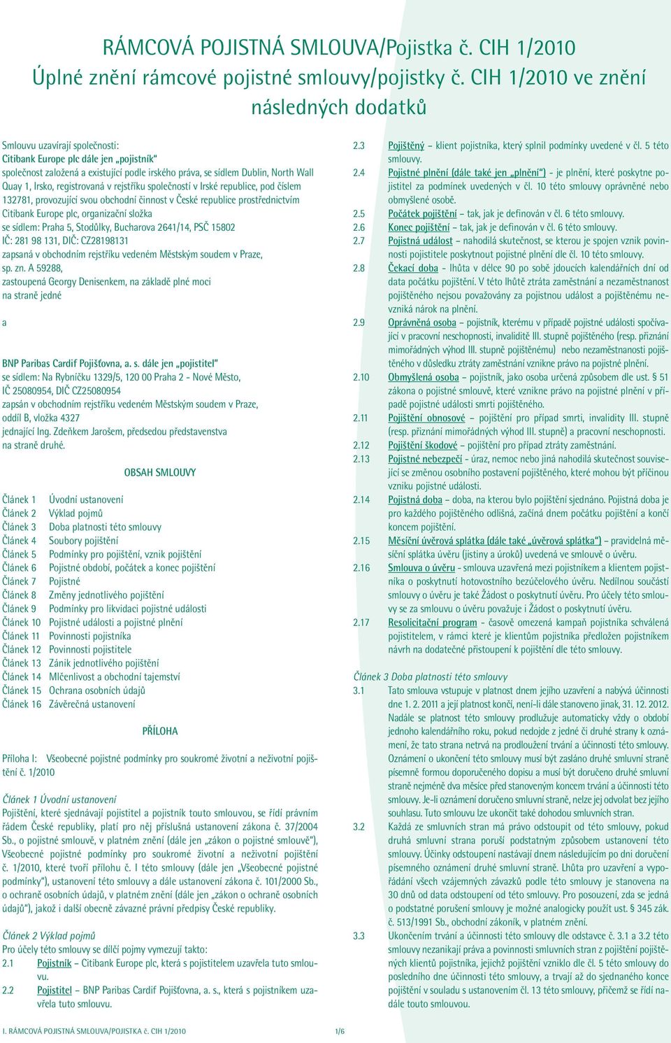 Irsko, registrovaná v rejstříku společností v Irské republice, pod číslem 132781, provozující svou obchodní činnost v České republice prostřednictvím Citibank Europe plc, organizační složka se