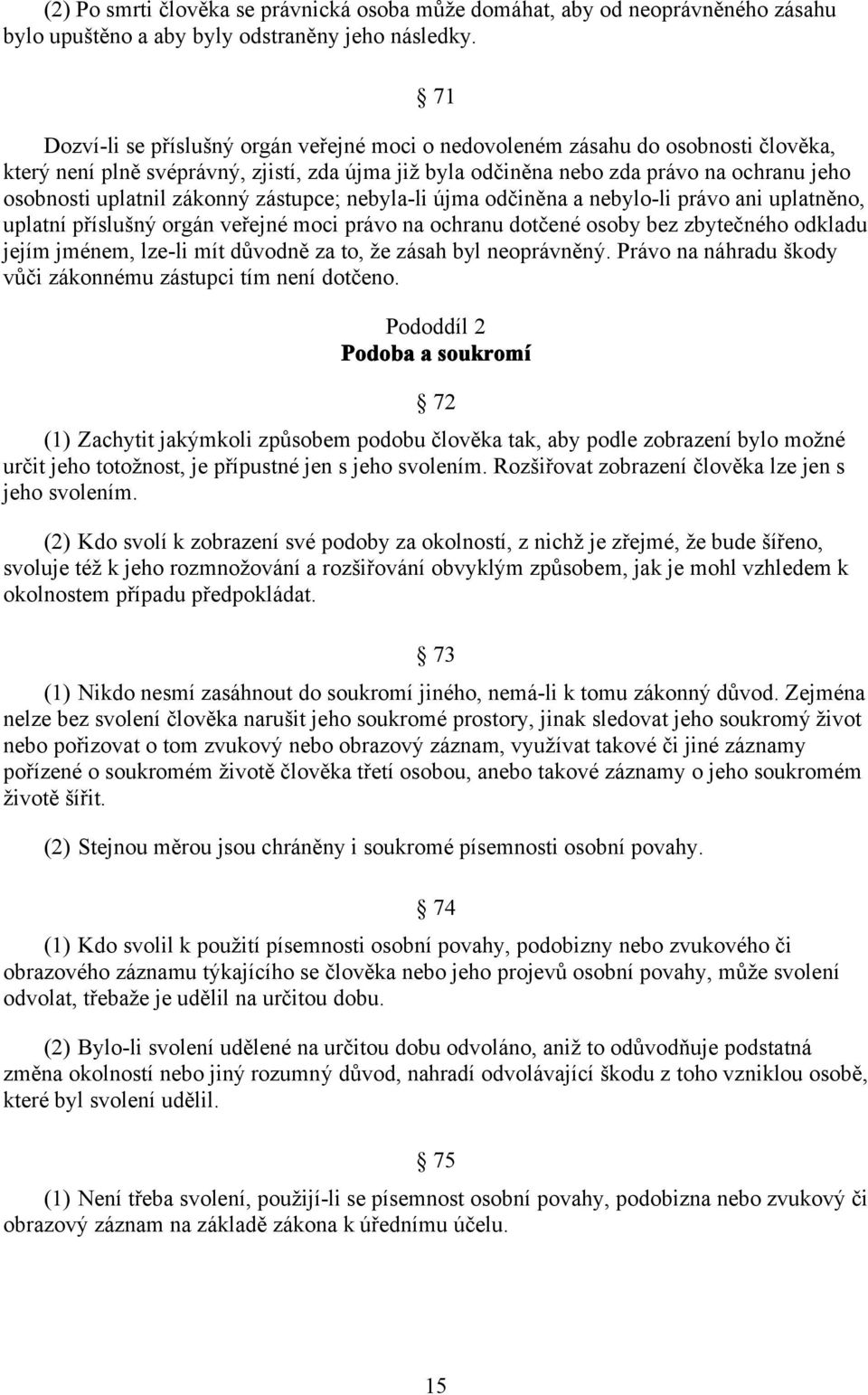 zákonný zástupce; nebyla-li újma odčiněna a nebylo-li právo ani uplatněno, uplatní příslušný orgán veřejné moci právo na ochranu dotčené osoby bez zbytečného odkladu jejím jménem, lze-li mít důvodně