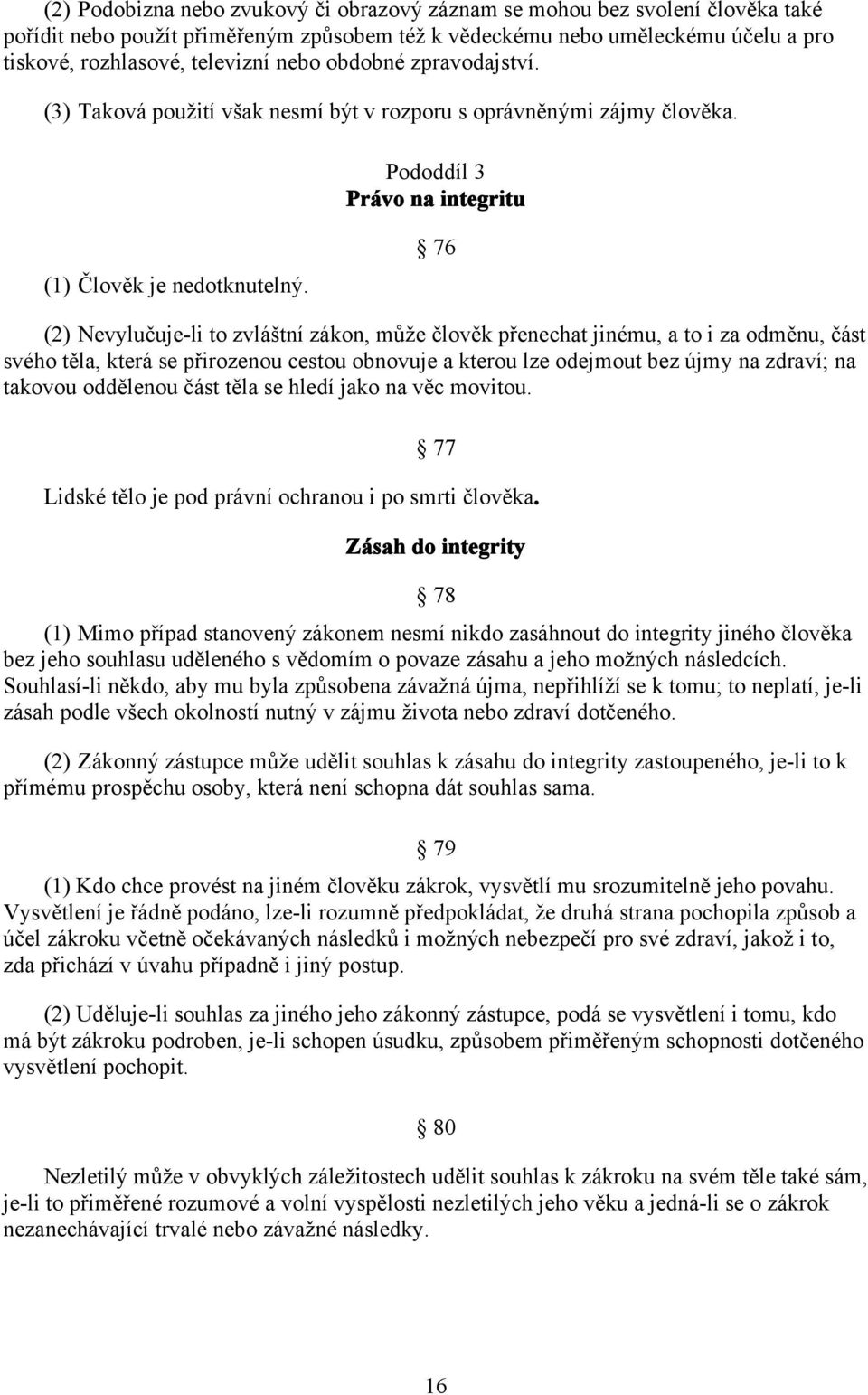 76 (2) Nevylučuje-li to zvláštní zákon, může člověk přenechat jinému, a to i za odměnu, část svého těla, která se přirozenou cestou obnovuje a kterou lze odejmout bez újmy na zdraví; na takovou