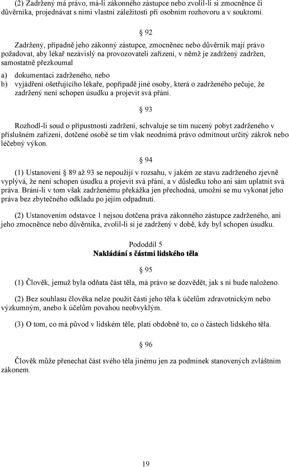 dokumentaci zadrženého, nebo b) vyjádření ošetřujícího lékaře, popřípadě jiné osoby, která o zadrženého pečuje, že zadržený není schopen úsudku a projevit svá přání.