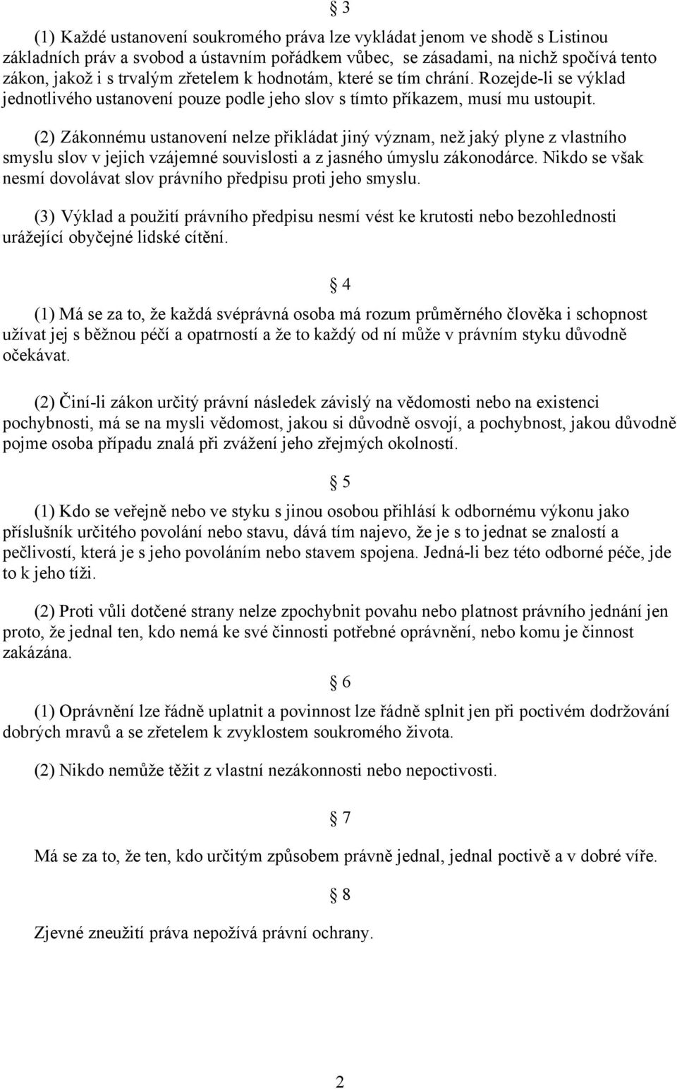 (2) Zákonnému ustanovení nelze přikládat jiný význam, než jaký plyne z vlastního smyslu slov v jejich vzájemné souvislosti a z jasného úmyslu zákonodárce.