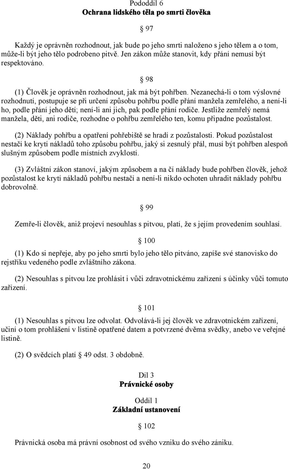 Nezanechá-li o tom výslovné rozhodnutí, postupuje se při určení způsobu pohřbu podle přání manžela zemřelého, a není-li ho, podle přání jeho dětí; není-li ani jich, pak podle přání rodiče.