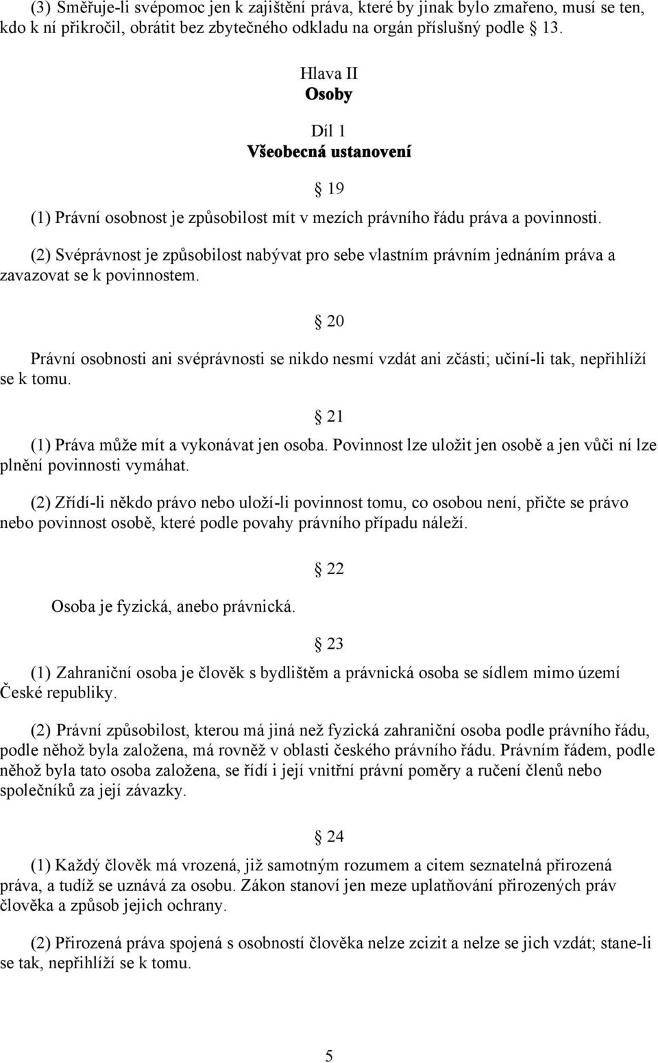 (2) Svéprávnost je způsobilost nabývat pro sebe vlastním právním jednáním práva a zavazovat se k povinnostem.