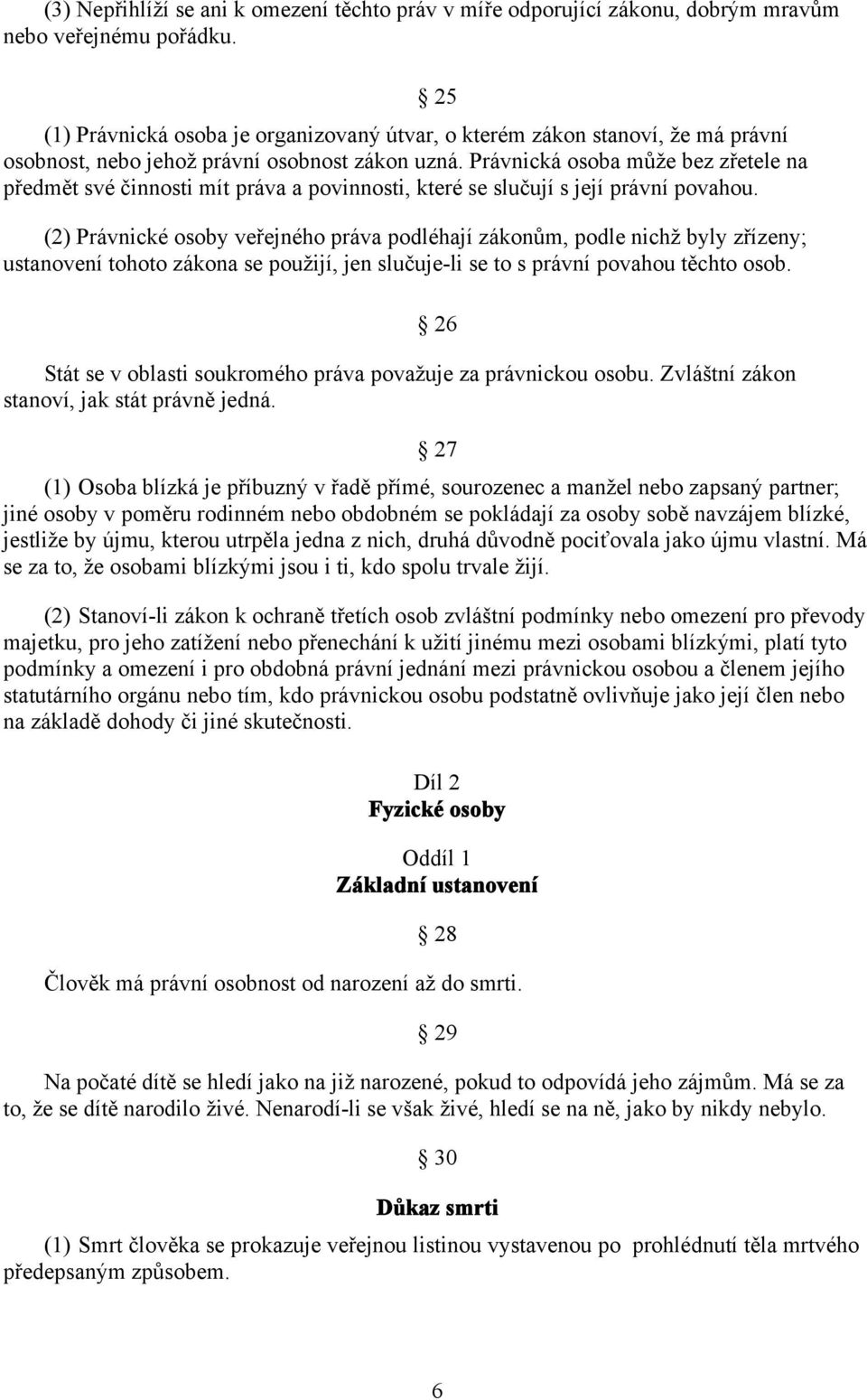Právnická osoba může bez zřetele na předmět své činnosti mít práva a povinnosti, které se slučují s její právní povahou.