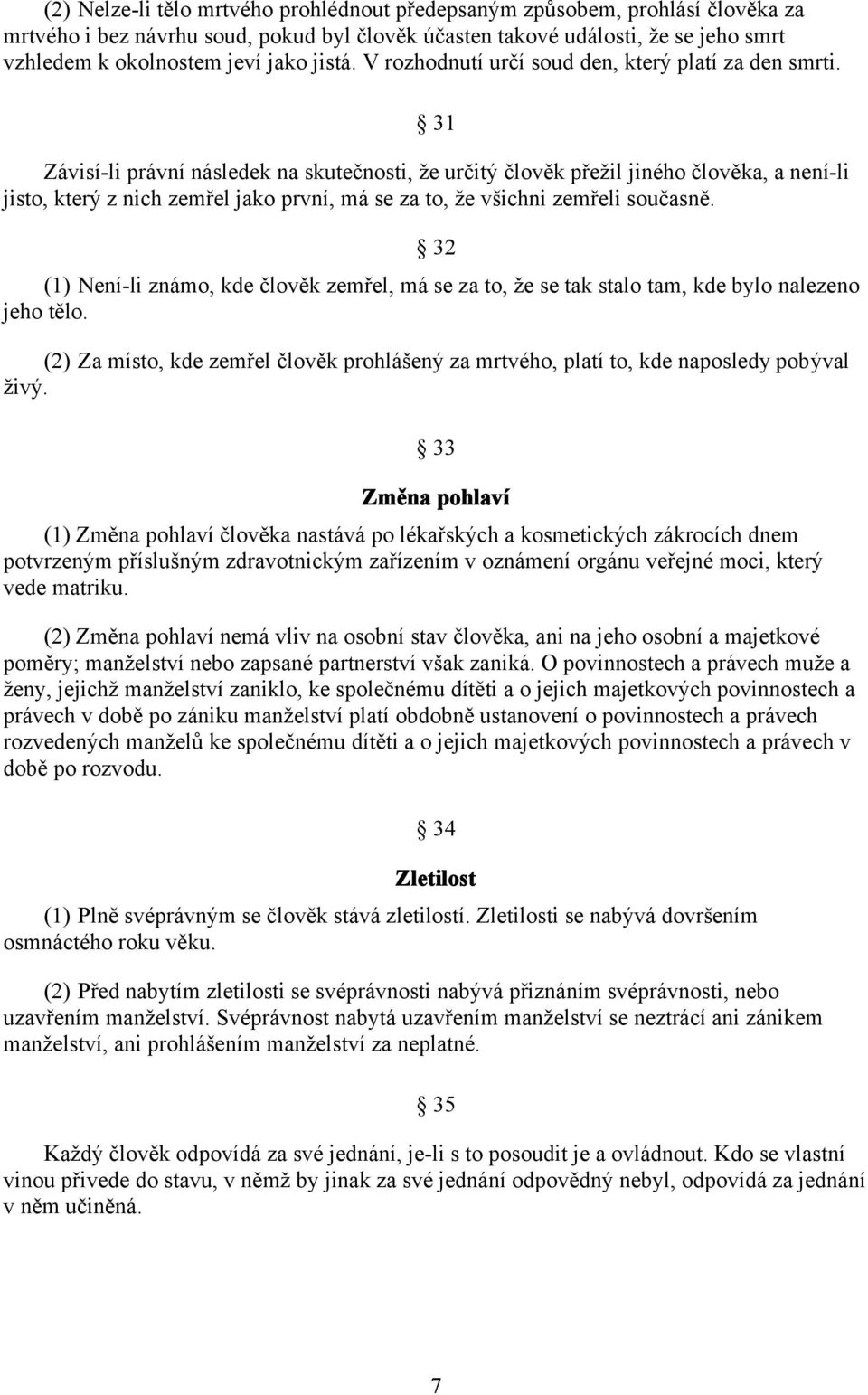 31 Závisí-li právní následek na skutečnosti, že určitý člověk přežil jiného člověka, a není-li jisto, který z nich zemřel jako první, má se za to, že všichni zemřeli současně.