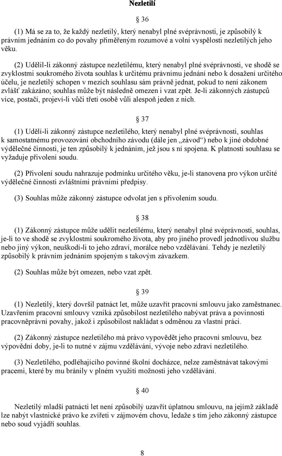 schopen v mezích souhlasu sám právně jednat, pokud to není zákonem zvlášť zakázáno; souhlas může být následně omezen i vzat zpět.