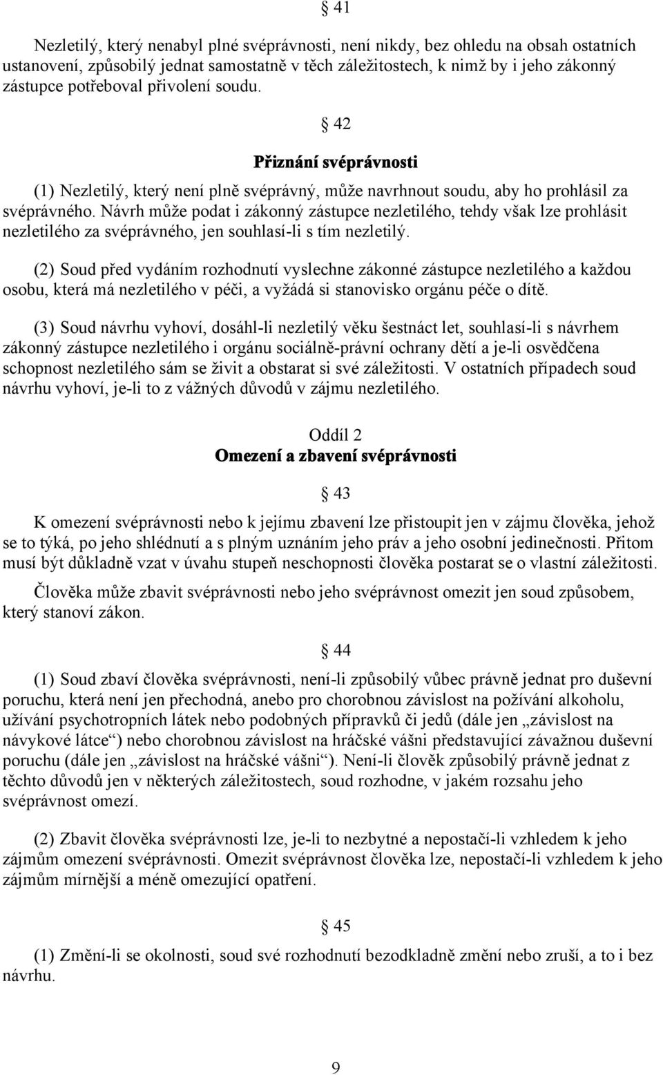 Návrh může podat i zákonný zástupce nezletilého, tehdy však lze prohlásit nezletilého za svéprávného, jen souhlasí-li s tím nezletilý.