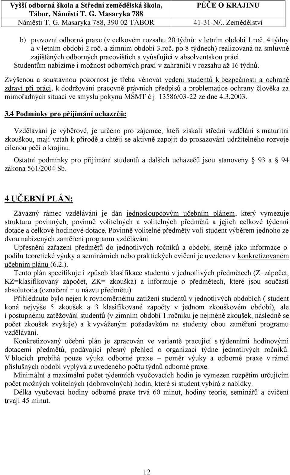 Zvýšenou a soustavnou pozornost je třeba věnovat vedení studentů k bezpečnosti a ochraně zdraví při práci, k dodržování pracovně právních předpisů a problematice ochrany člověka za mimořádných