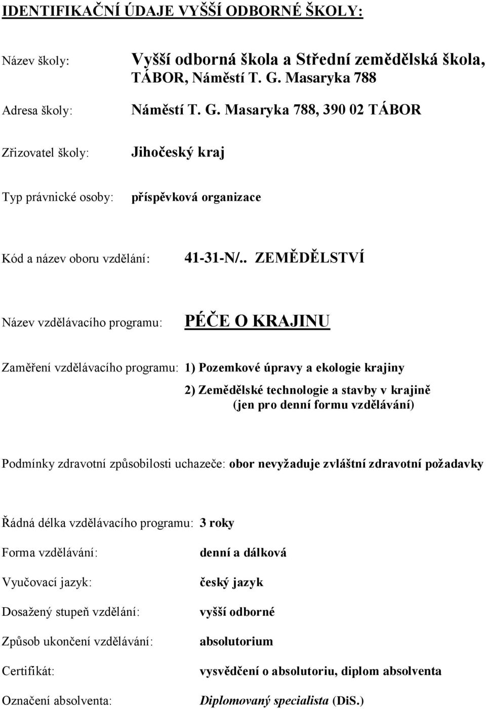 . ZEMĚDĚLSTVÍ Název vzdělávacího programu: Zaměření vzdělávacího programu: 1) Pozemkové úpravy a ekologie krajiny 2) Zemědělské technologie a stavby v krajině (jen pro denní formu vzdělávání)
