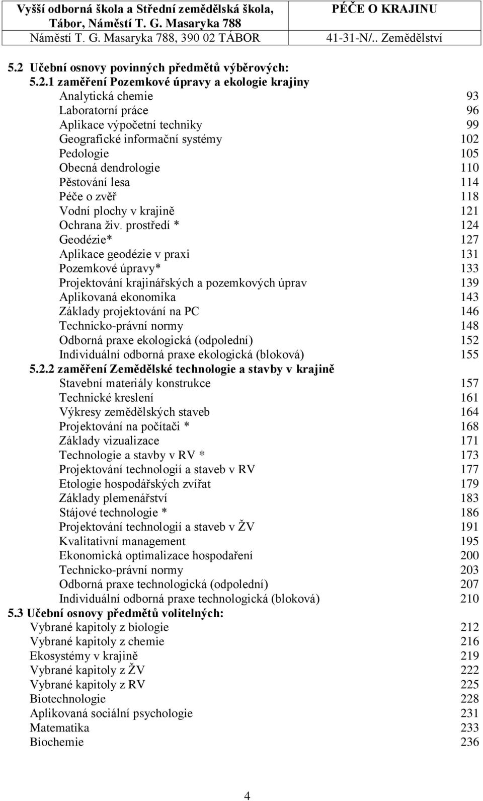 prostředí * 124 Geodézie* 127 Aplikace geodézie v praxi 131 Pozemkové úpravy* 133 Projektování krajinářských a pozemkových úprav 139 Aplikovaná ekonomika 143 Základy projektování na PC 146