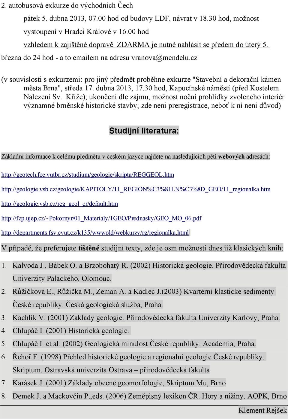 cz (v souvislosti s exkurzemi: pro jiný předmět proběhne exkurze "Stavební a dekorační kámen města Brna", středa 17. dubna 2013, 17.30 hod, Kapucínské náměstí (před Kostelem Nalezení Sv.