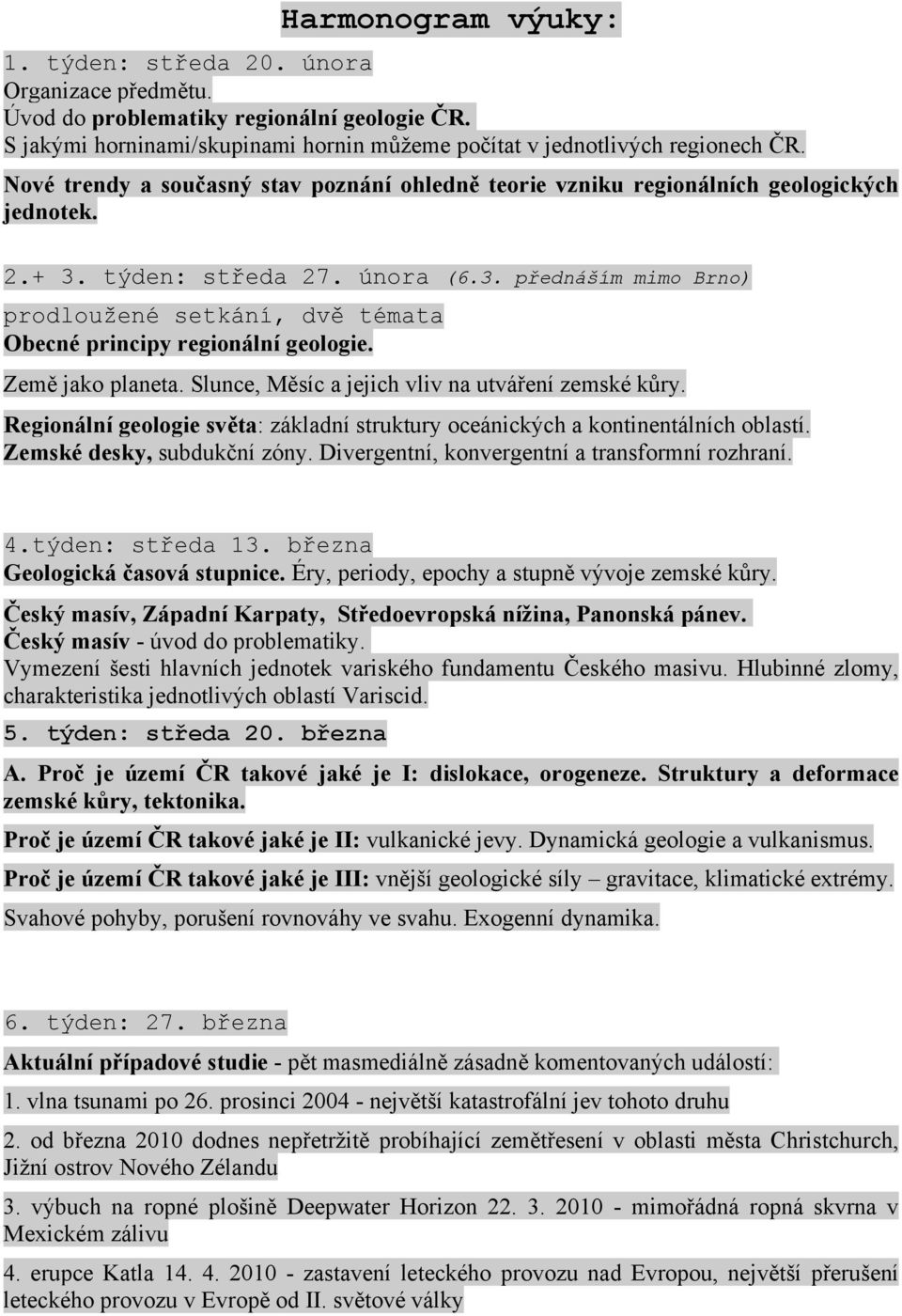 Země jako planeta. Slunce, Měsíc a jejich vliv na utváření zemské kůry. Regionální geologie světa: základní struktury oceánických a kontinentálních oblastí. Zemské desky, subdukční zóny.