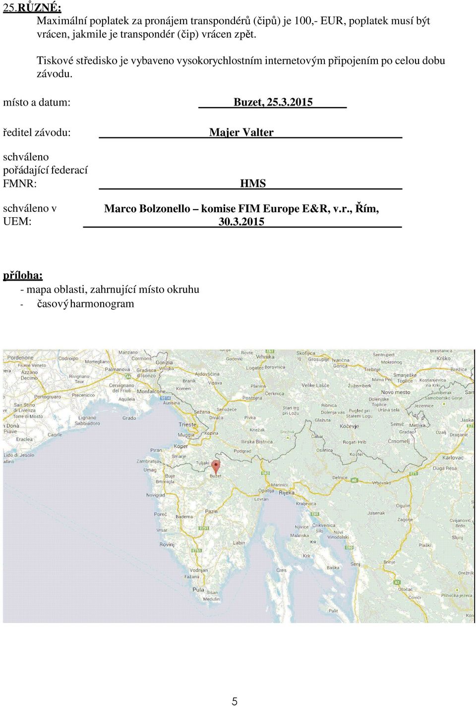 Tiskové středisko je vybaveno vysokorychlostním internetovým připojením po celou dobu závodu. místo a datum: Buzet, 25.3.