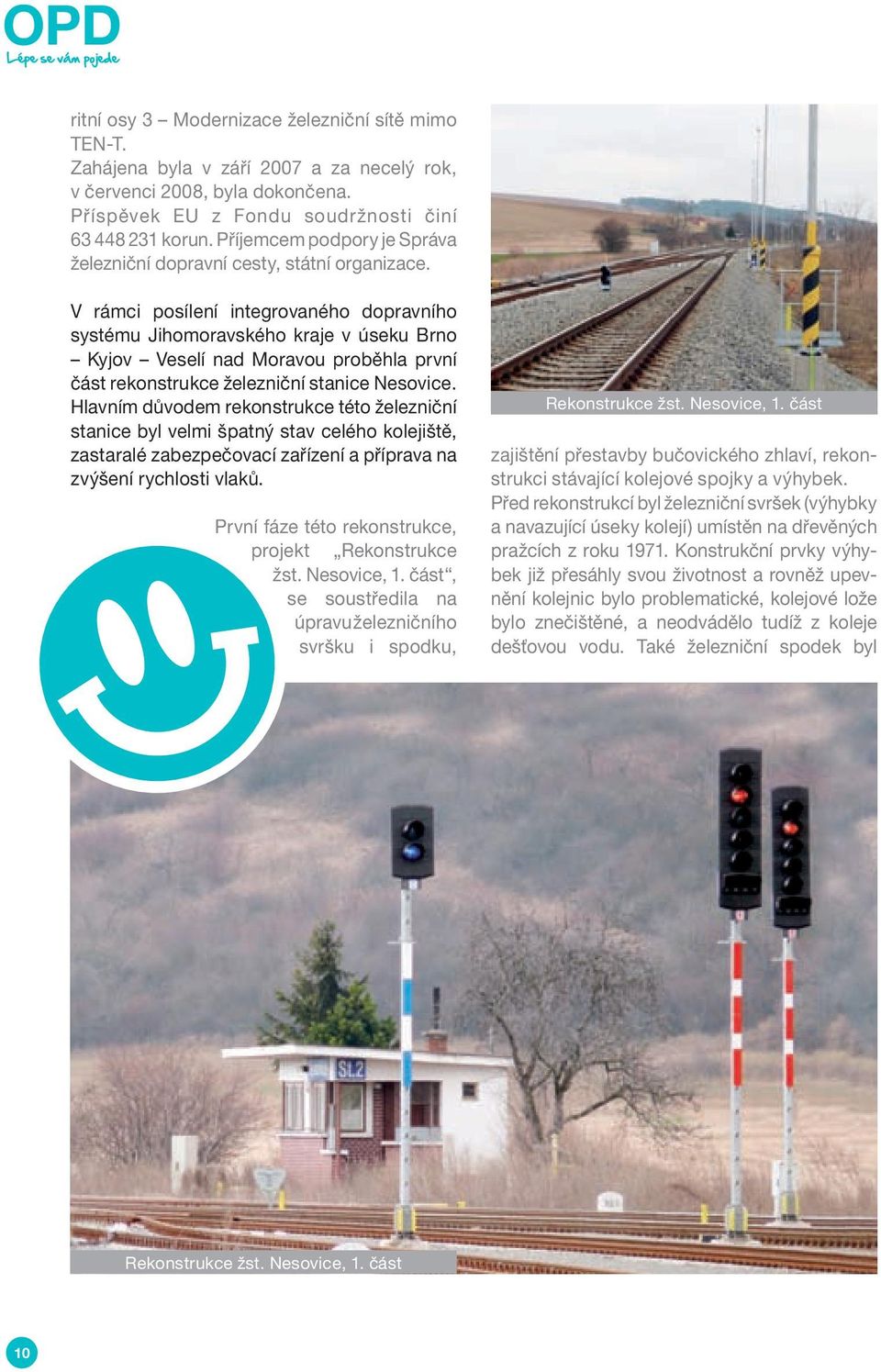 V rámci posílení integrovaného dopravního systému Jihomoravského kraje v úseku Brno Kyjov Veselí nad Moravou proběhla první část rekonstrukce železniční stanice Nesovice.