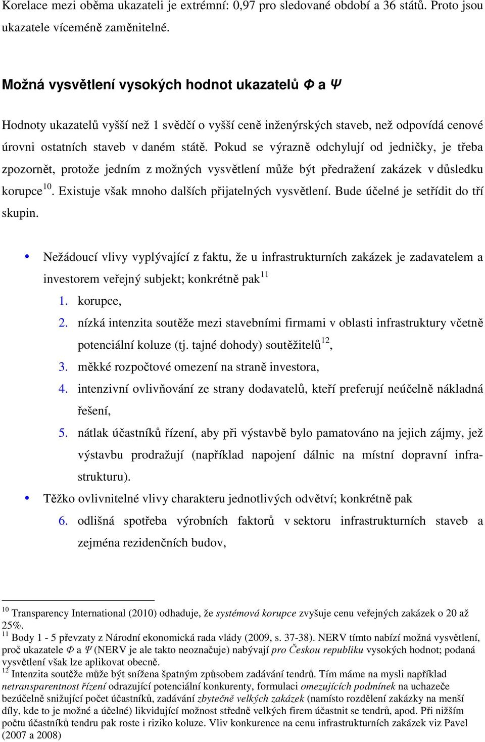 Pokud se výrazně odchylují od jednčky, je třeba zpozornět, protože jedním z možných vysvětlení může být předražení zakázek v důsledku korupce 10. Exstuje však mnoho dalších přjatelných vysvětlení.