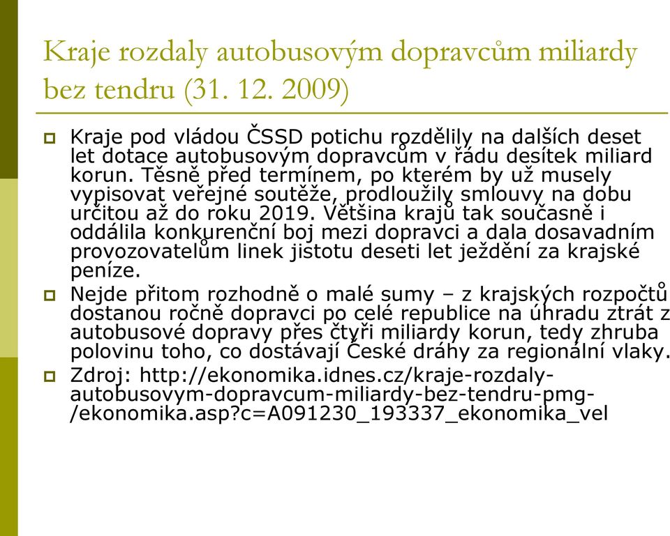 Většina krajů tak současně i oddálila konkurenční boj mezi dopravci a dala dosavadním provozovatelům linek jistotu deseti let ježdění za krajské peníze.