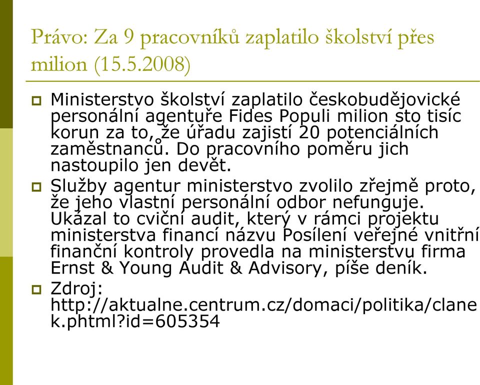 zaměstnanců. Do pracovního poměru jich nastoupilo jen devět. Služby agentur ministerstvo zvolilo zřejmě proto, že jeho vlastní personální odbor nefunguje.