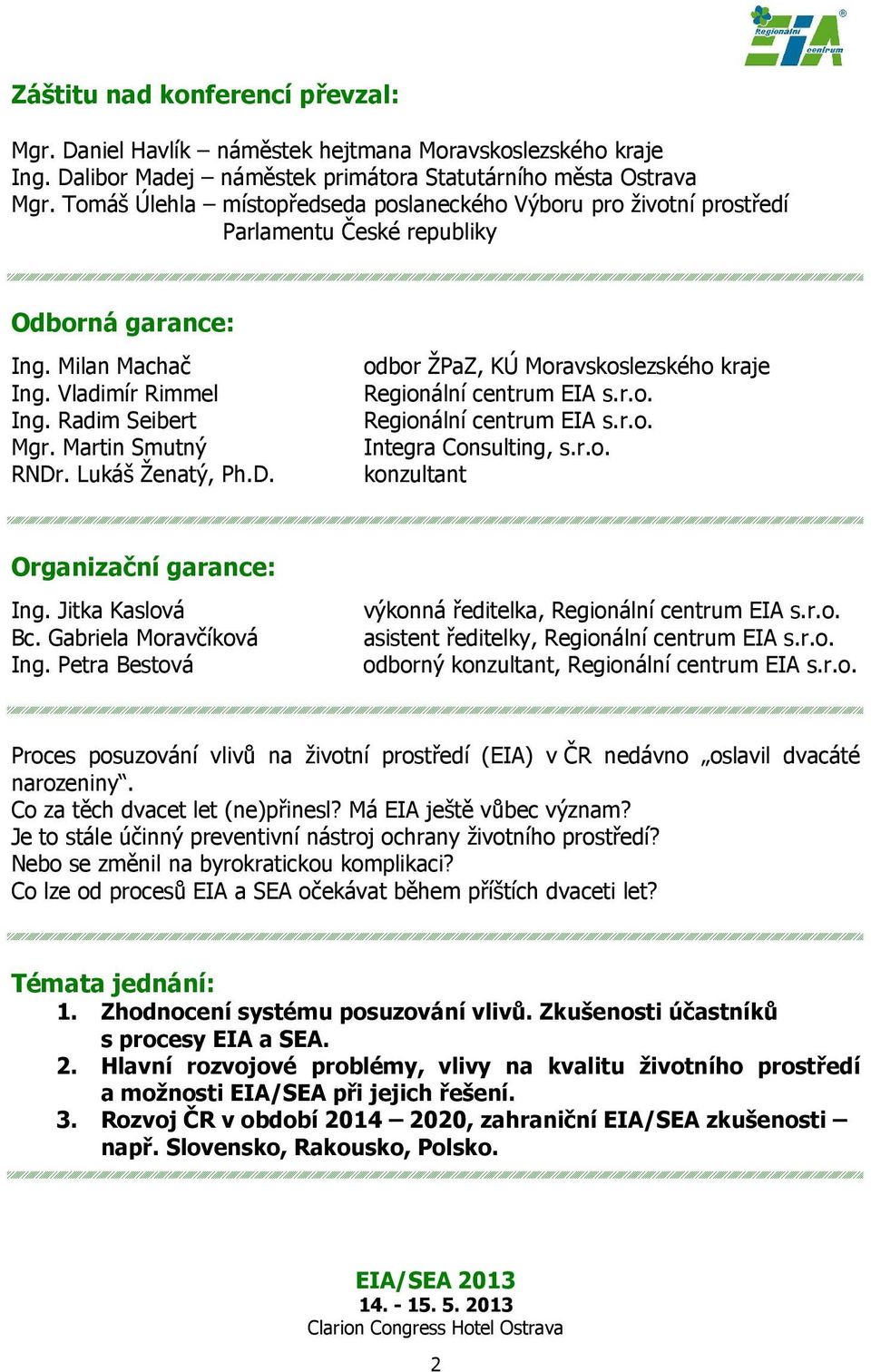 Lukáš Ženatý, Ph.D. odbor ŽPaZ, KÚ Moravskoslezského kraje Regionální centrum EIA s.r.o. Regionální centrum EIA s.r.o. Integra Consulting, s.r.o. konzultant Organizační garance: Ing. Jitka Kaslová Bc.