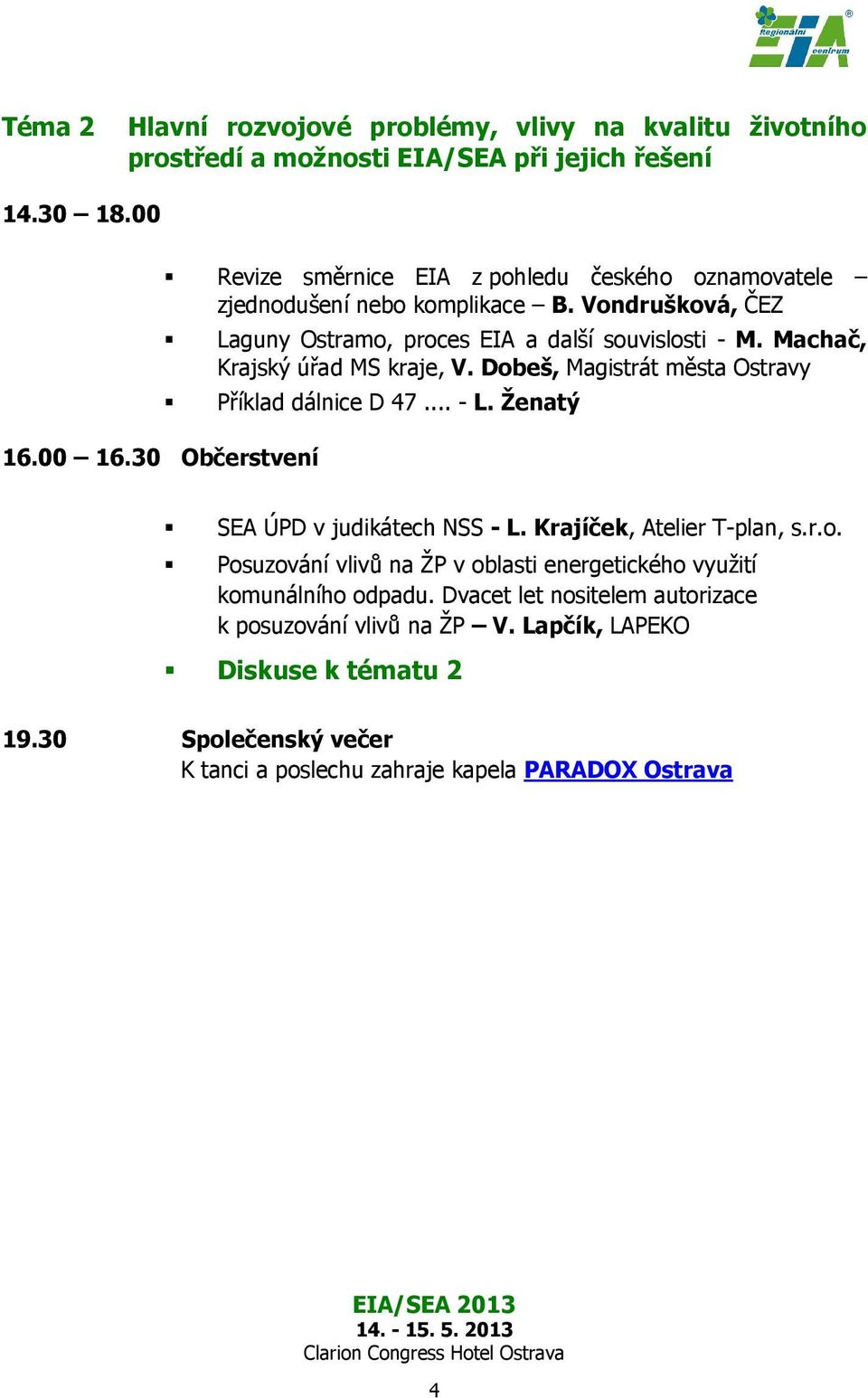 Machač, Krajský úřad MS kraje, V. Dobeš, Magistrát města Ostravy Příklad dálnice D 47... - L. Ženatý SEA ÚPD v judikátech NSS - L. Krajíček, Atelier T-plan, s.r.o. Posuzování vlivů na ŽP v oblasti energetického využití komunálního odpadu.