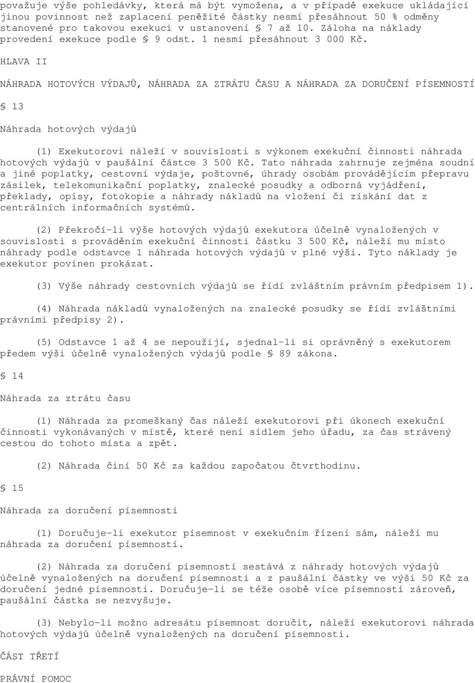 HLAVA II NÁHRADA HOTOVÝCH VÝDAJŮ, NÁHRADA ZA ZTRÁTU ČASU A NÁHRADA ZA DORUČENÍ PÍSEMNOSTÍ 13 Náhrada hotových výdajů (1) Exekutorovi náleží v souvislosti s výkonem exekuční činnosti náhrada hotových