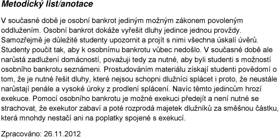 V současné době ale narůstá zadlužení domácností, považuji tedy za nutné, aby byli studenti s možností osobního bankrotu seznámeni.