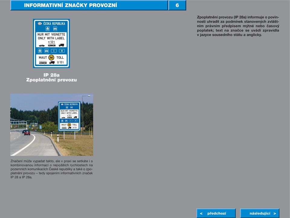 IP 28a Zpoplatnění provozu Značení může vypadat takto, ale v praxi se setkáte i s kombinovanou informací o nejvyšších rychlostech